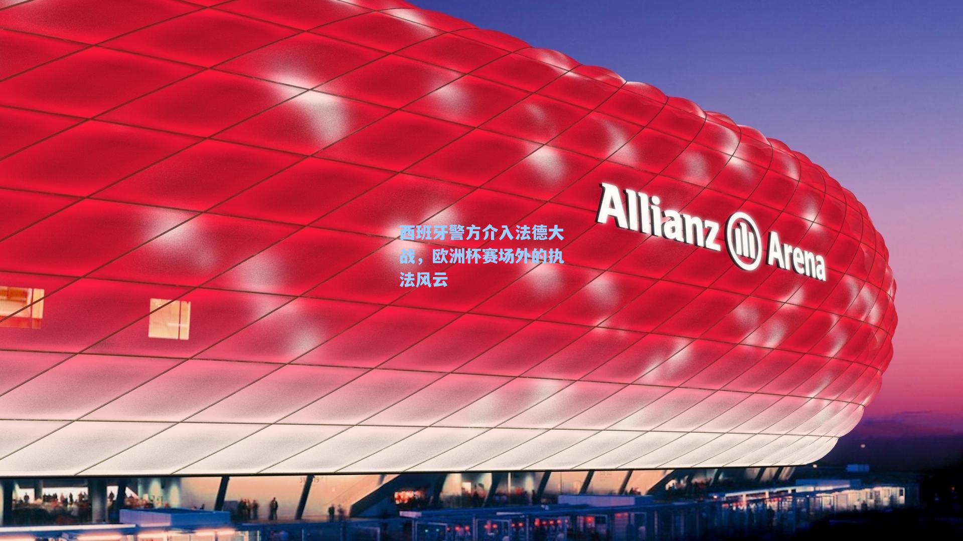 西班牙警方介入法德大战,欧洲杯赛场外的执法风云