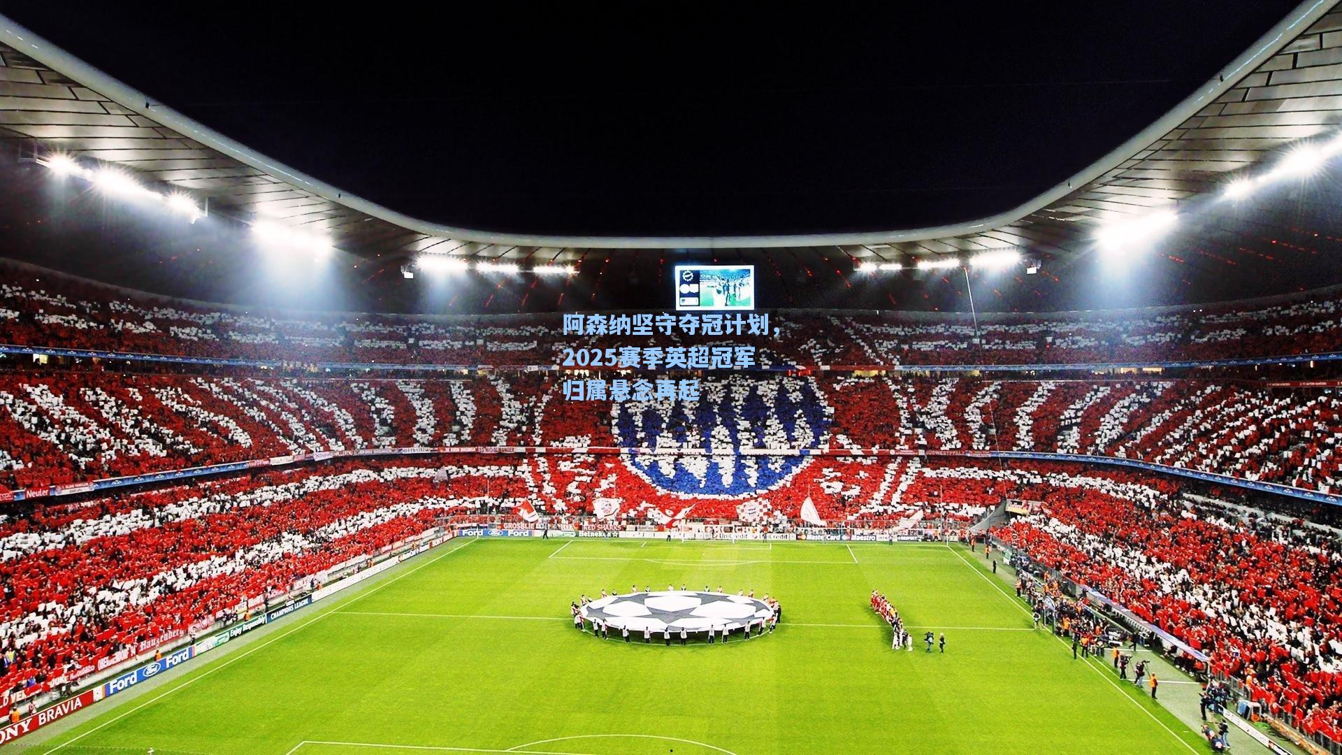 阿森纳坚守夺冠计划,2025赛季英超冠军归属悬念再起