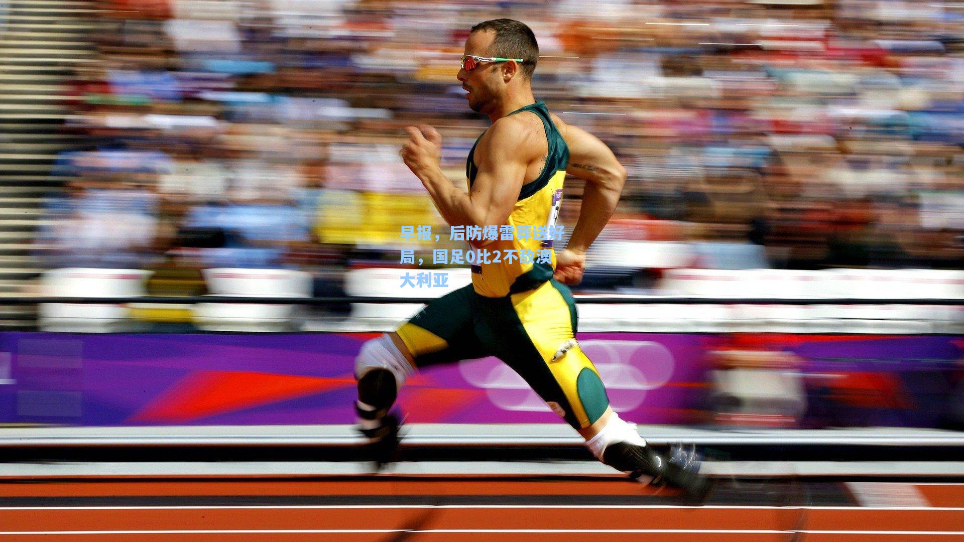 早报,后防爆雷葬送好局,国足0比2不敌澳大利亚