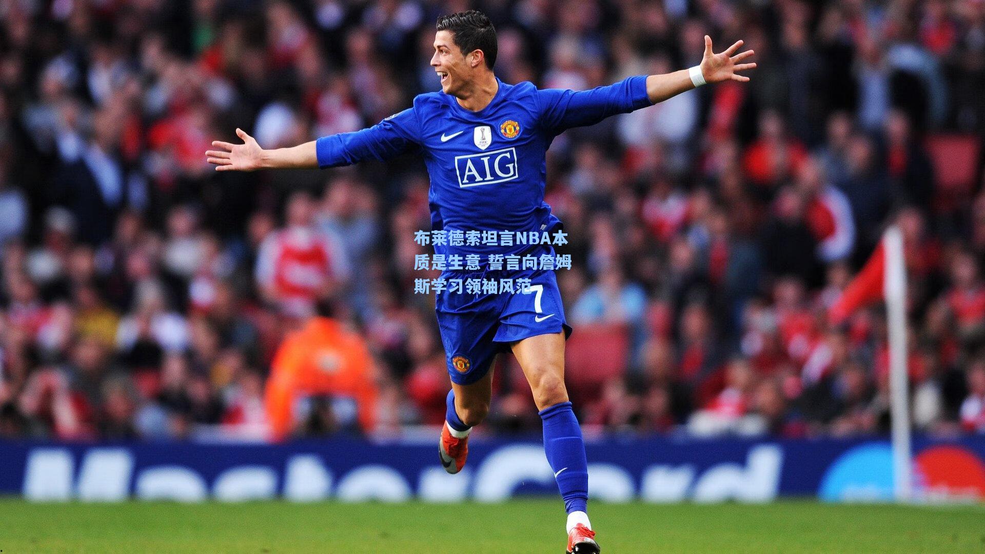 布莱德索坦言NBA本质是生意 誓言向詹姆斯学习领袖风范