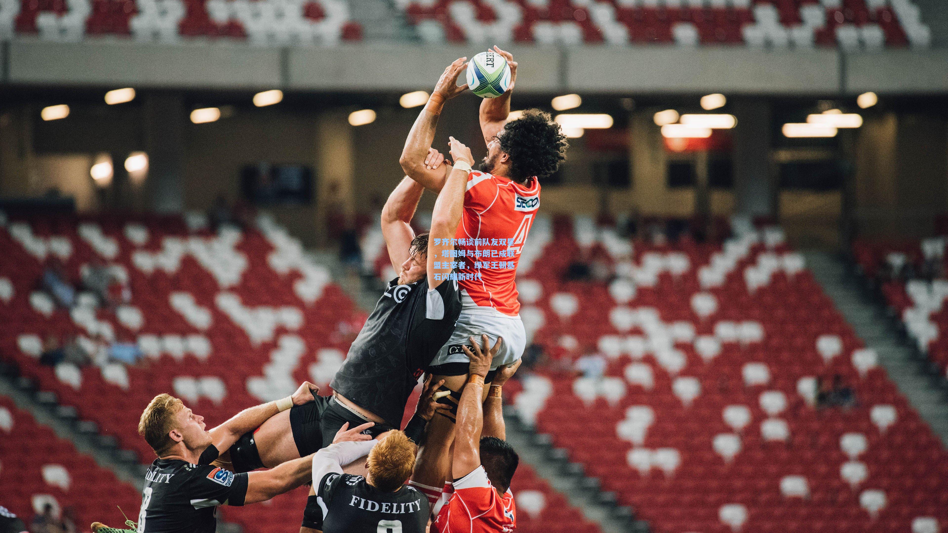 罗齐尔畅谈前队友双星,塔图姆与布朗已成联盟主宰者,绿军王朝基石闪耀新时代