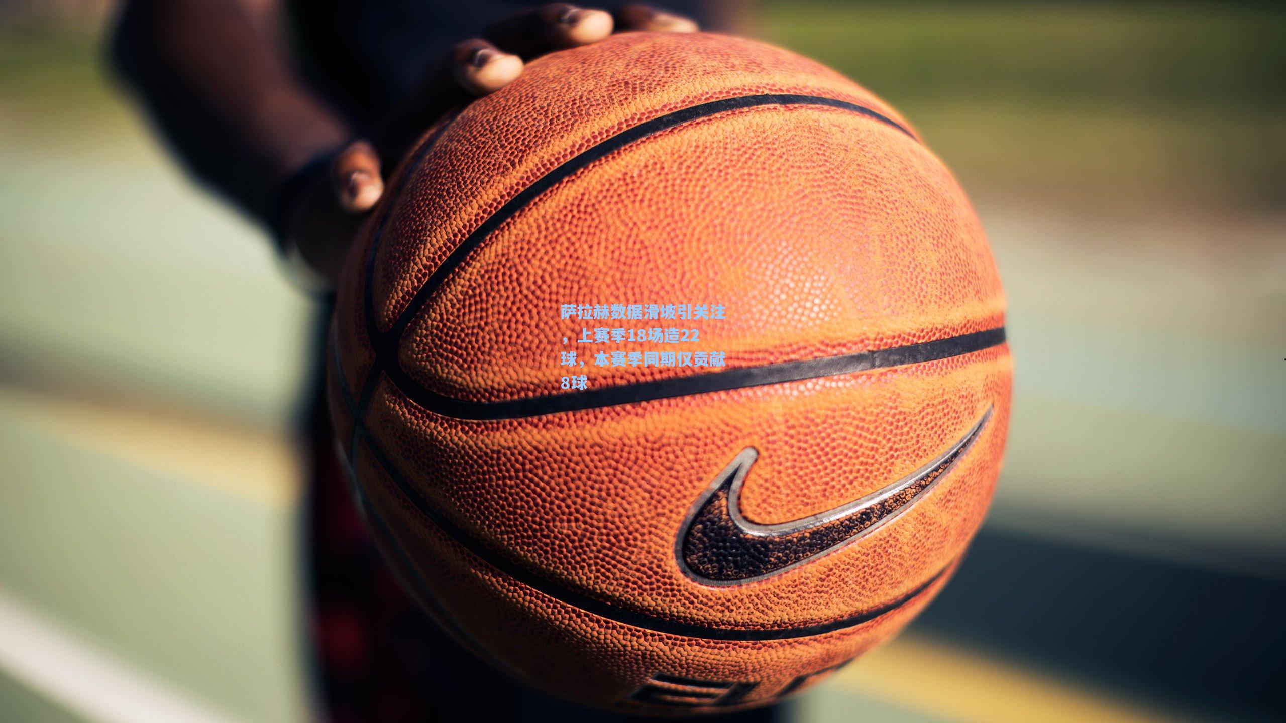 萨拉赫数据滑坡引关注,上赛季18场造22球,本赛季同期仅贡献8球