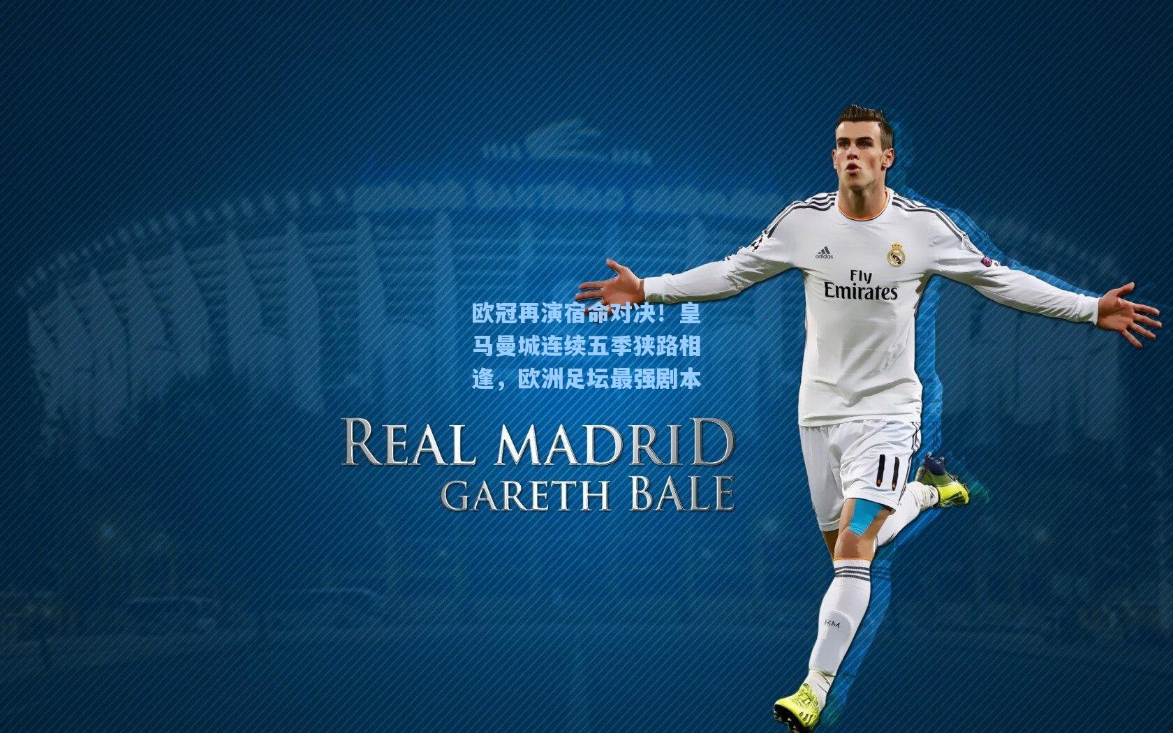 欧冠再演宿命对决!皇马曼城连续五季狭路相逢,欧洲足坛最强剧本